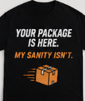 Your package is here, my sanity isn't t-shirt design